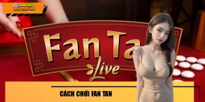 Cách Chơi Fan Tan Chuẩn Theo Chuyên Gia Năm 2026