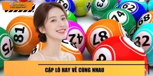 Cặp Lô Hay Về Cùng Nhau - Cách Thu Thưởng Chuẩn 2026