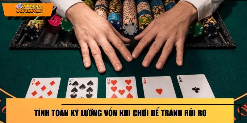 Tính toán kỹ lưỡng vốn khi chơi để tránh rủi ro